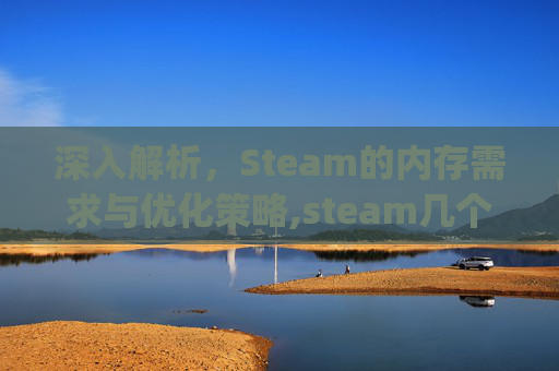 深入解析，Steam的内存需求与优化策略,steam几个g内存