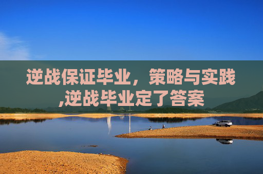 逆战保证毕业，策略与实践,逆战毕业定了答案