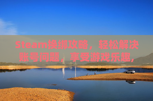 Steam换绑攻略，轻松解决账号问题，享受游戏乐趣,悠悠有品steam换绑有cd吗
