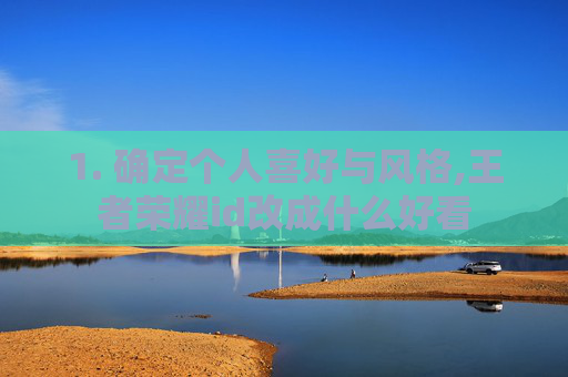 1. 确定个人喜好与风格,王者荣耀id改成什么好看