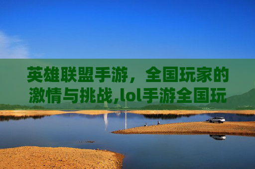 英雄联盟手游，全国玩家的激情与挑战,lol手游全国玩家有多少