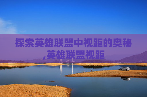 探索英雄联盟中视距的奥秘,英雄联盟视距
