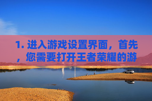 1. 进入游戏设置界面，首先，您需要打开王者荣耀的游戏客户端，然后点击主界面下方的设置按钮，进入游戏设置界面。,王者荣耀怎么去除全能英雄