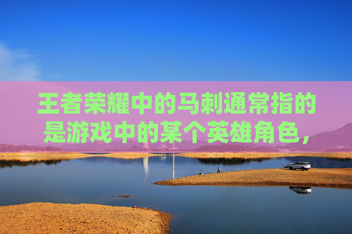 王者荣耀中的马刺通常指的是游戏中的某个英雄角色，而升级则是指提升该角色的等级。在王者荣耀中，玩家可以通过多种方式来提升自己角色的等级，从而增强角色的能力。以下是一些常见的方法，,王者荣耀马刺怎么升级技能