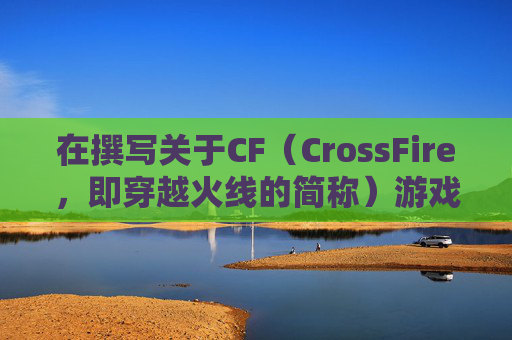 在撰写关于CF（CrossFire，即穿越火线的简称）游戏禁止枪械的内容时，我们应当确保文章内容既符合游戏规则，又能够吸引读者的兴趣。以下是一个可能的文章标题和内容示例，,穿越火线禁枪规则