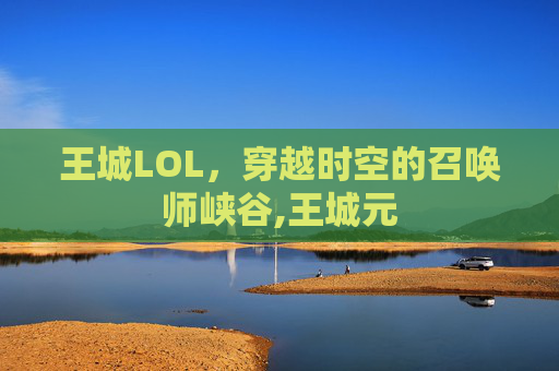 王城LOL，穿越时空的召唤师峡谷,王城元