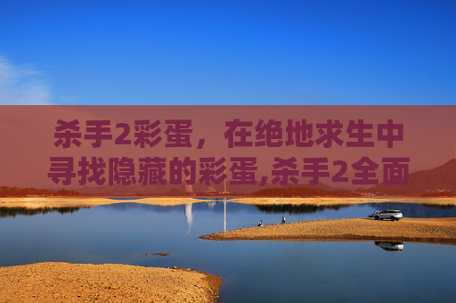 杀手2彩蛋，在绝地求生中寻找隐藏的彩蛋,杀手2全面展示-第1张图片-游戏守望资讯网