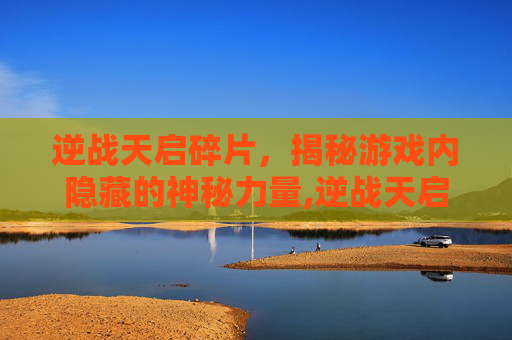 逆战天启碎片,揭秘游戏内隐藏的神秘力量,逆战天启皮肤在哪里刷-第1张图片-游戏守望资讯网 逆战天启碎片,揭秘游戏内隐藏的神秘力量,逆战天启皮肤在哪里刷-第1张图片-游戏守望资讯网