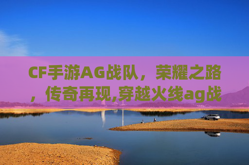CF手游AG战队，荣耀之路，传奇再现,穿越火线ag战队