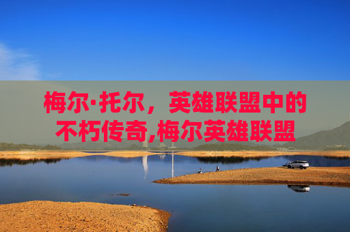 梅尔·托尔，英雄联盟中的不朽传奇,梅尔英雄联盟-第1张图片-游戏守望资讯网