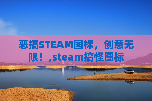 恶搞STEAM图标，创意无限！,steam搞怪图标