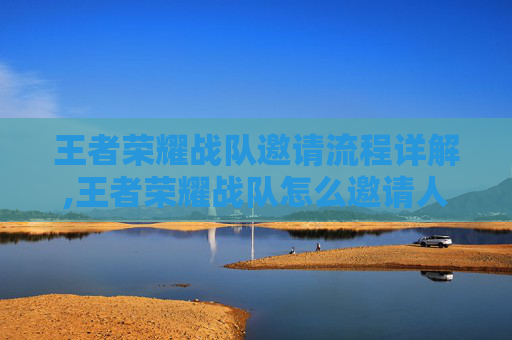王者荣耀战队邀请流程详解,王者荣耀战队怎么邀请人-第1张图片-游戏守望资讯网