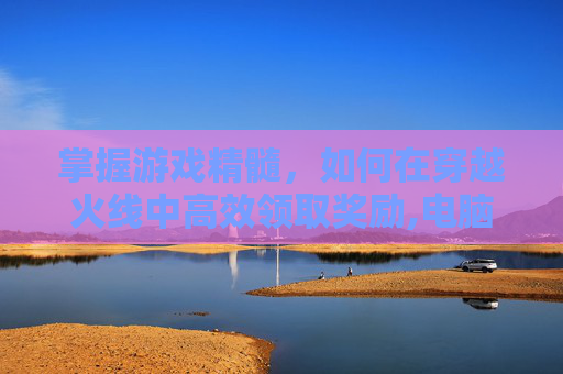 掌握游戏精髓，如何在穿越火线中高效领取奖励,电脑cf在哪领东西便宜-第1张图片-游戏守望资讯网