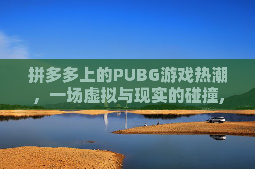 拼多多上的PUBG游戏热潮，一场虚拟与现实的碰撞,拼多多上冲优酷会员怎么样
