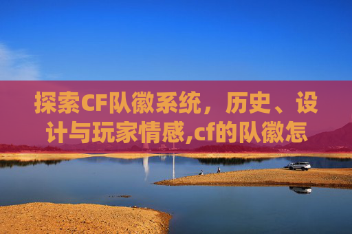 探索CF队徽系统，历史、设计与玩家情感,cf的队徽怎么弄