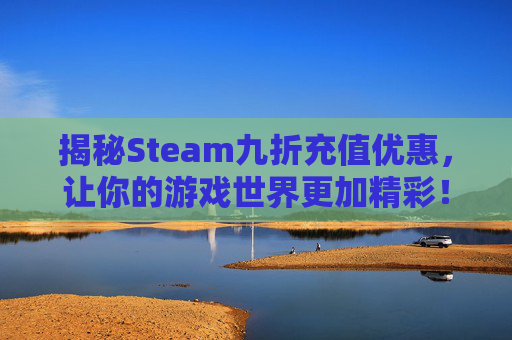 揭秘Steam九折充值优惠，让你的游戏世界更加精彩！,steam折扣充值-第1张图片-游戏守望资讯网