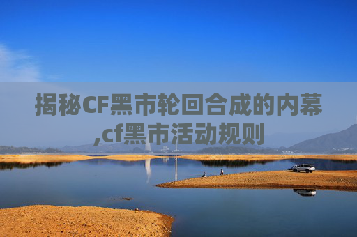 揭秘CF黑市轮回合成的内幕,cf黑市活动规则