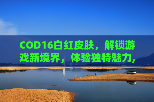 COD16白红皮肤，解锁游戏新境界，体验独特魅力,使命召唤16白金皮肤-第1张图片-游戏守望资讯网