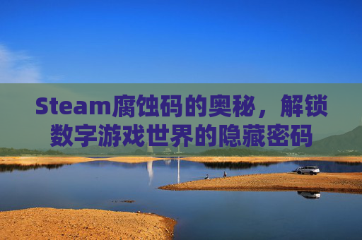 Steam腐蚀码的奥秘，解锁数字游戏世界的隐藏密码-第1张图片-游戏守望资讯网