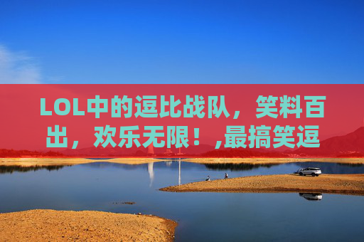 LOL中的逗比战队，笑料百出，欢乐无限！,最搞笑逗比的战队宣言-第1张图片-游戏守望资讯网