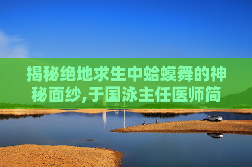 揭秘绝地求生中蛤蟆舞的神秘面纱,于国泳主任医师简介