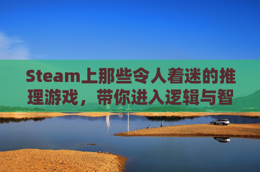 Steam上那些令人着迷的推理游戏，带你进入逻辑与智慧的迷宫,steam上有哪些推理逻辑游戏-第1张图片-游戏守望资讯网