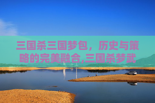 三国杀三国梦包，历史与策略的完美融合,三国杀梦武将包