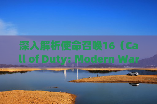 深入解析使命召唤16（Call of Duty: Modern Warfare）无法加入组队的常见问题及解决策略,使命召唤16无法加入好友游戏