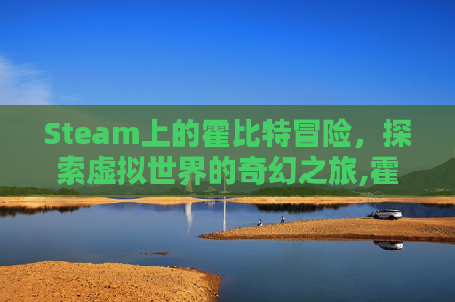 Steam上的霍比特冒险，探索虚拟世界的奇幻之旅,霍比特人游戏
