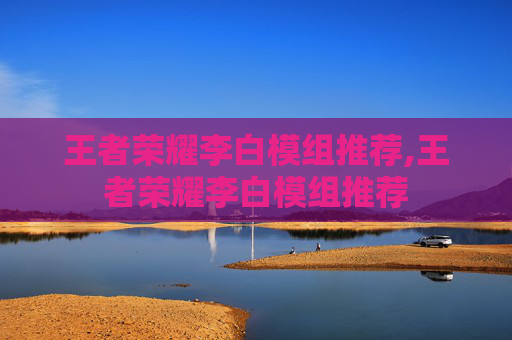 王者荣耀李白模组推荐,王者荣耀李白模组推荐