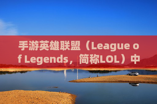 手游英雄联盟（League of Legends，简称LOL）中翻盘的秘诀与挑战,手游lol无法翻盘怎么解决