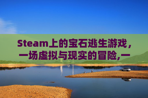 Steam上的宝石逃生游戏，一场虚拟与现实的冒险,一款偷宝石的游戏