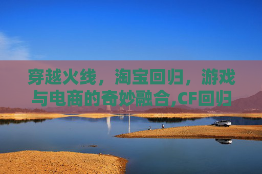 穿越火线，淘宝回归，游戏与电商的奇妙融合,CF回归礼包