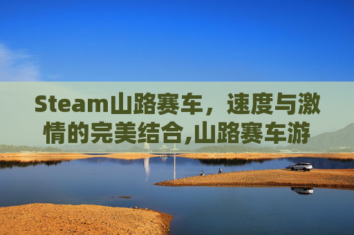 Steam山路赛车，速度与激情的完美结合,山路赛车游戏