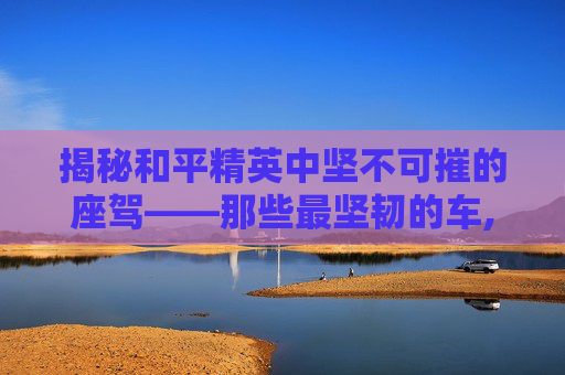 揭秘和平精英中坚不可摧的座驾——那些最坚韧的车,和平精英最强载具