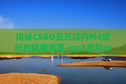 揭秘CSGO五元以内M4皮肤的隐藏宝藏,mp5皮肤csgo