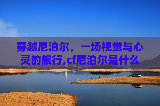 穿越尼泊尔，一场视觉与心灵的旅行,cf尼泊尔是什么样子的枪