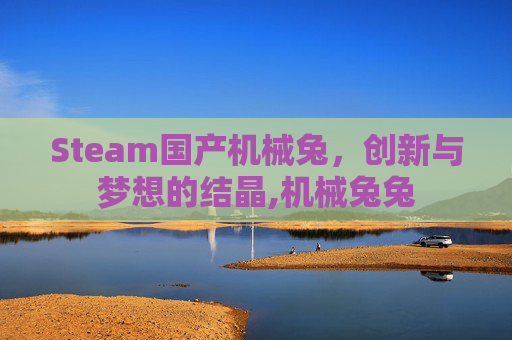 Steam国产机械兔，创新与梦想的结晶,机械兔兔