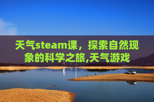 天气steam课，探索自然现象的科学之旅,天气游戏