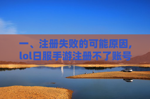 一、注册失败的可能原因,lol日服手游注册不了账号