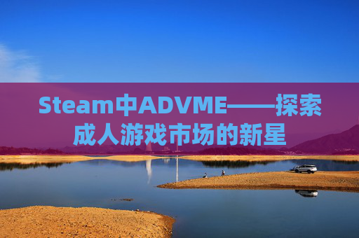 Steam中ADVME——探索成人游戏市场的新星