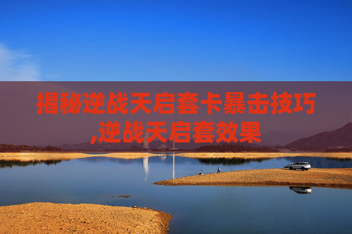 揭秘逆战天启套卡暴击技巧,逆战天启套效果