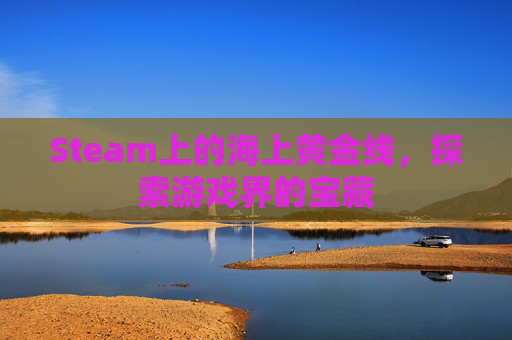Steam上的海上黄金线，探索游戏界的宝藏