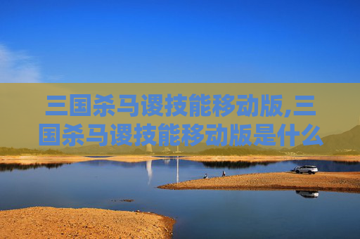 三国杀马谡技能移动版,三国杀马谡技能移动版是什么