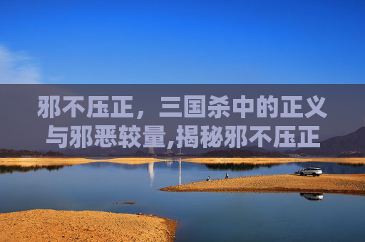 邪不压正，三国杀中的正义与邪恶较量,揭秘邪不压正里隐藏的20个梗