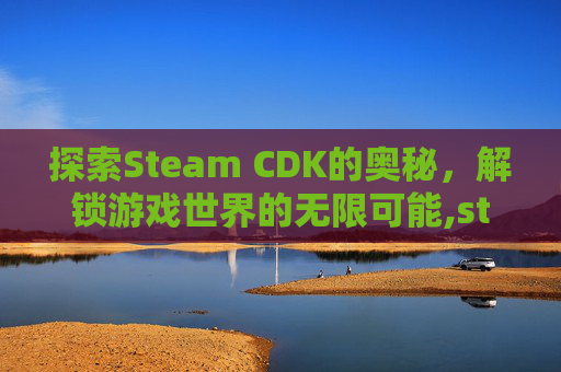 探索Steam CDK的奥秘，解锁游戏世界的无限可能,steam一个cdk能用几次