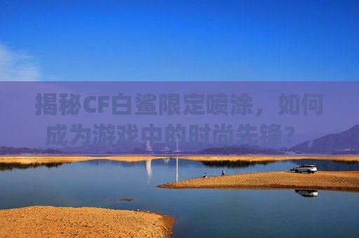 揭秘CF白鲨限定喷涂，如何成为游戏中的时尚先锋？,cfcop白鲨