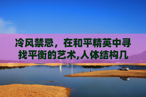 冷风禁忌，在和平精英中寻找平衡的艺术,人体结构几何体速写