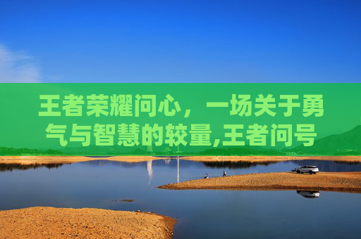 王者荣耀问心，一场关于勇气与智慧的较量,王者问号头像图片