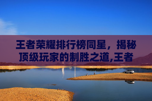 王者荣耀排行榜同星，揭秘顶级玩家的制胜之道,王者荣耀同星数怎么确定排名